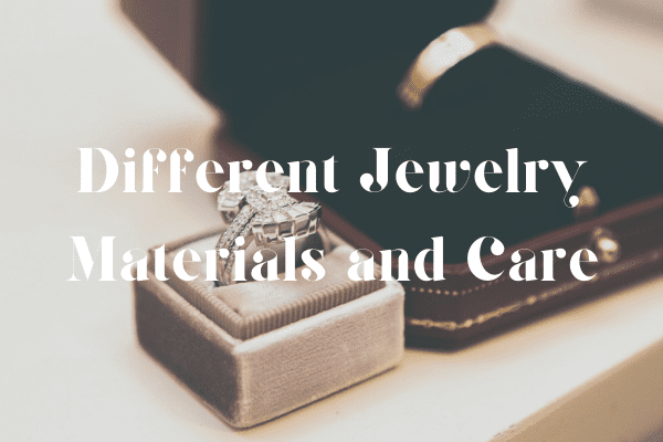 Different Jewelry Materials and Care