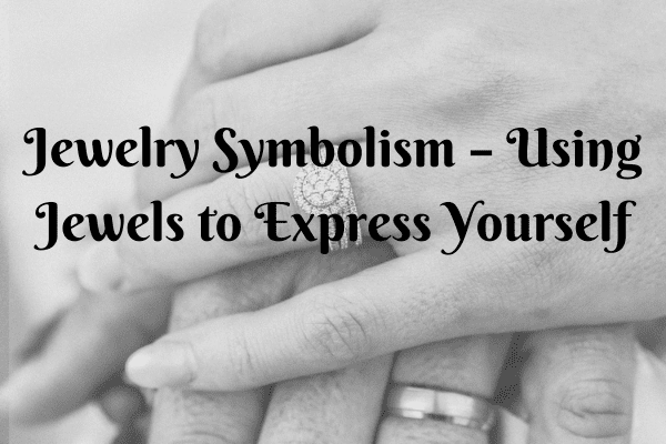 Jewelry Symbolism – Using Jewels to Express Yourself