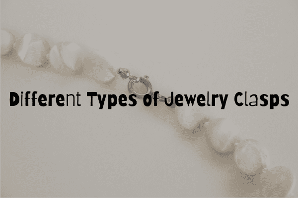 Different Types of Jewelry Clasps
